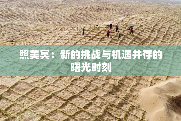 照美冥：新的挑战与机遇并存的曙光时刻