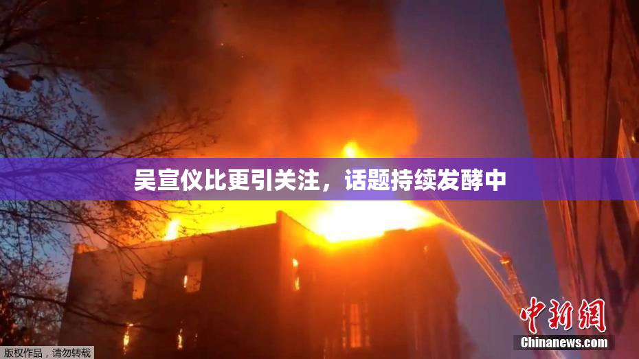 吴宣仪比更引关注，话题持续发酵中