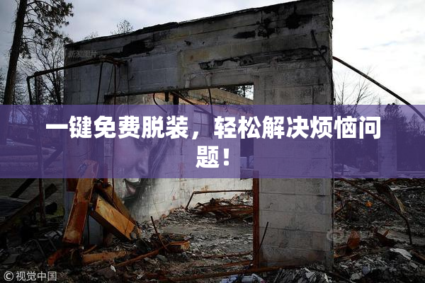 一键免费脱装，轻松解决烦恼问题！