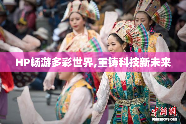 HP畅游多彩世界,重铸科技新未来