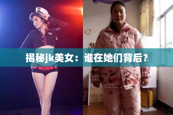 揭秘jk美女：谁在她们背后？