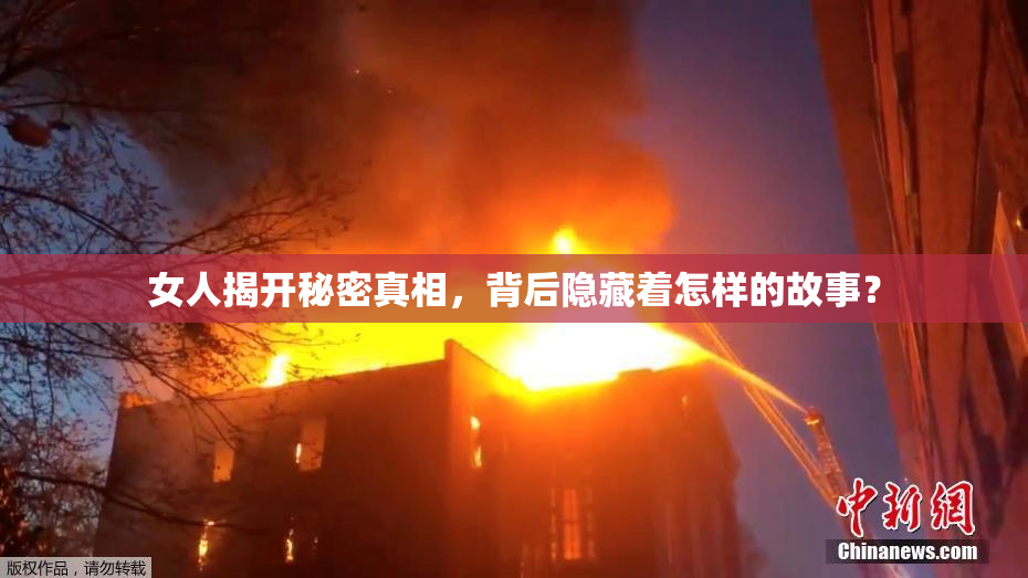 女人揭开秘密真相，背后隐藏着怎样的故事？