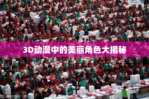 3D动漫中的美丽角色大揭秘