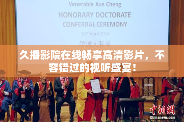 久播影院在线畅享高清影片，不容错过的视听盛宴！