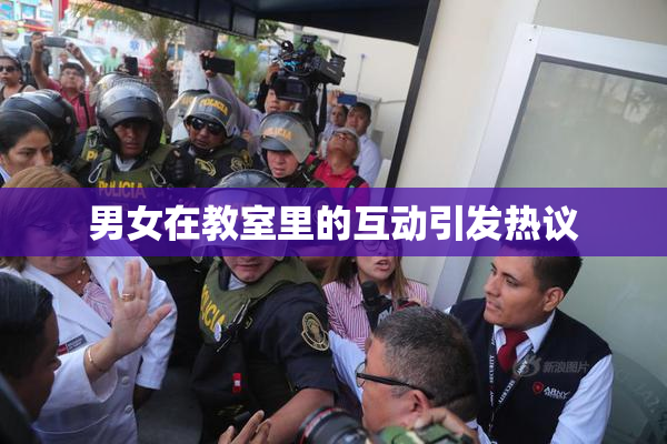 男女在教室里的互动引发热议