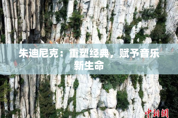朱迪尼克：重塑经典，赋予音乐新生命