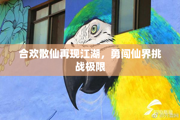 合欢散仙再现江湖，勇闯仙界挑战极限