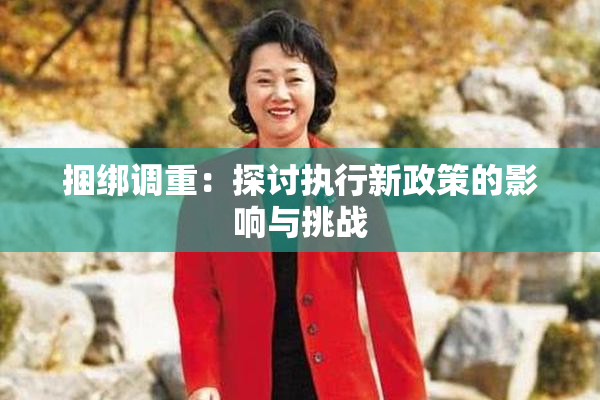 捆绑调重：探讨执行新政策的影响与挑战