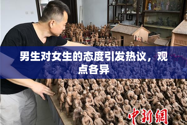 男生对女生的态度引发热议，观点各异