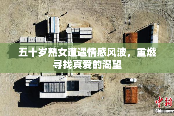 五十岁熟女遭遇情感风波，重燃寻找真爱的渴望