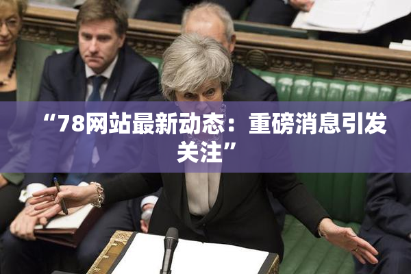 “78网站最新动态：重磅消息引发关注”