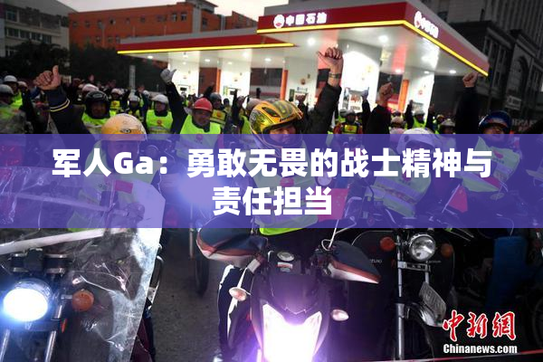 军人Ga：勇敢无畏的战士精神与责任担当
