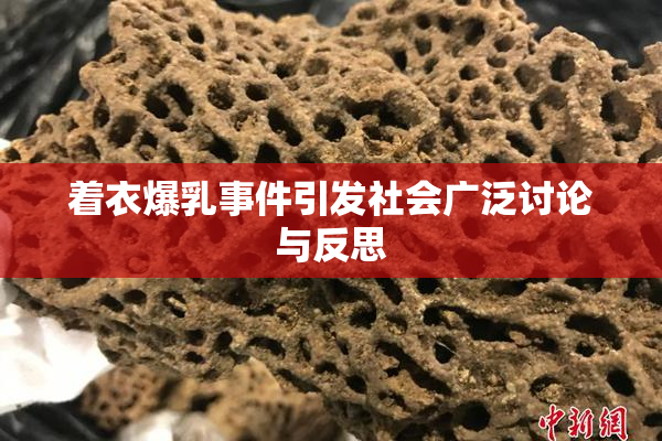 着衣爆乳事件引发社会广泛讨论与反思
