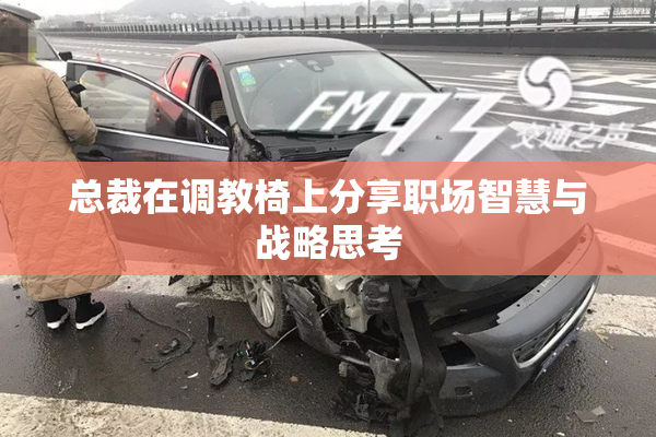 总裁在调教椅上分享职场智慧与战略思考