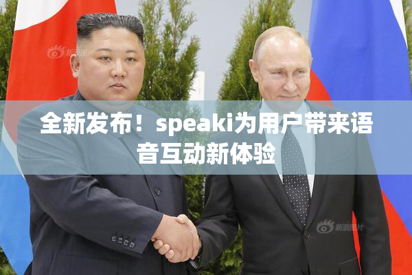 全新发布！speaki为用户带来语音互动新体验