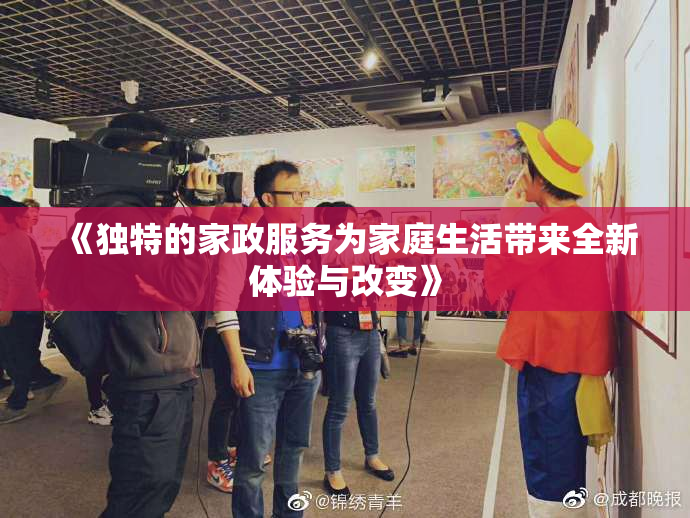 《独特的家政服务为家庭生活带来全新体验与改变》