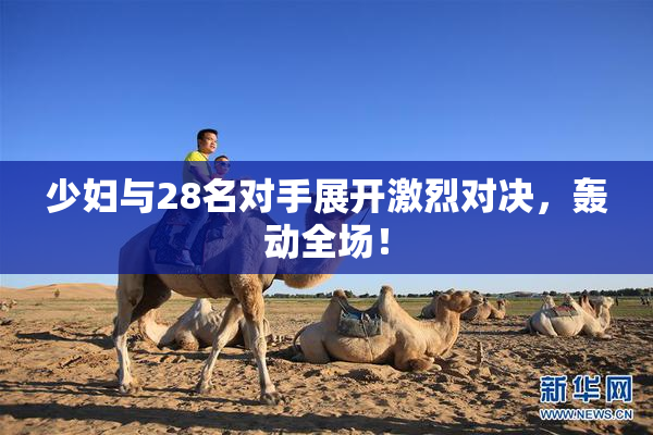 少妇与28名对手展开激烈对决，轰动全场！
