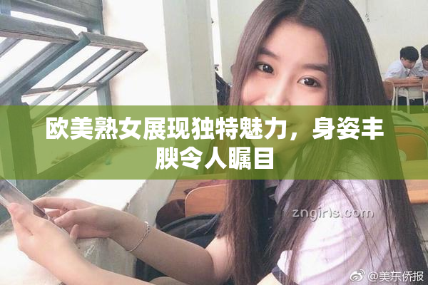 欧美熟女展现独特魅力，身姿丰腴令人瞩目