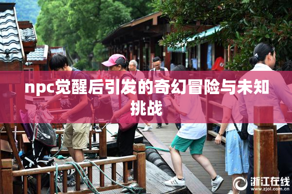 npc觉醒后引发的奇幻冒险与未知挑战