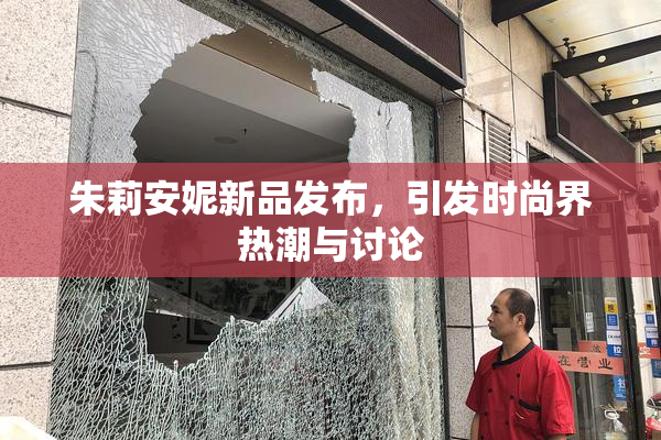 朱莉安妮新品发布，引发时尚界热潮与讨论