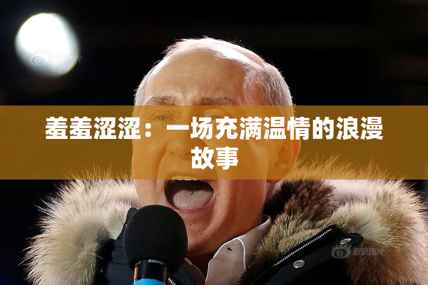 羞羞涩涩：一场充满温情的浪漫故事