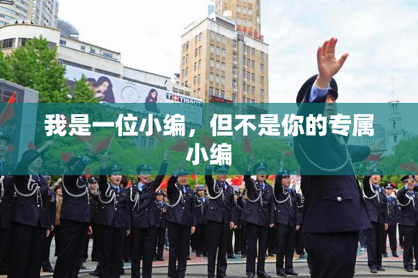 我是一位小编，但不是你的专属小编