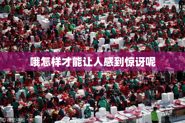 哦怎样才能让人感到惊讶呢