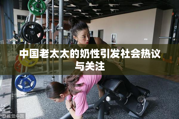 中国老太太的奶性引发社会热议与关注