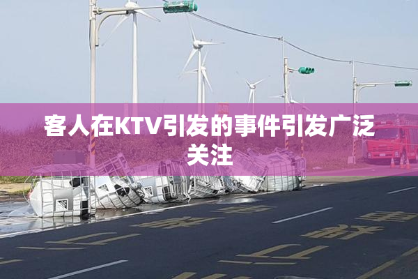 客人在KTV引发的事件引发广泛关注