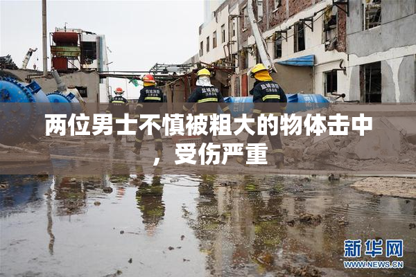 两位男士不慎被粗大的物体击中，受伤严重