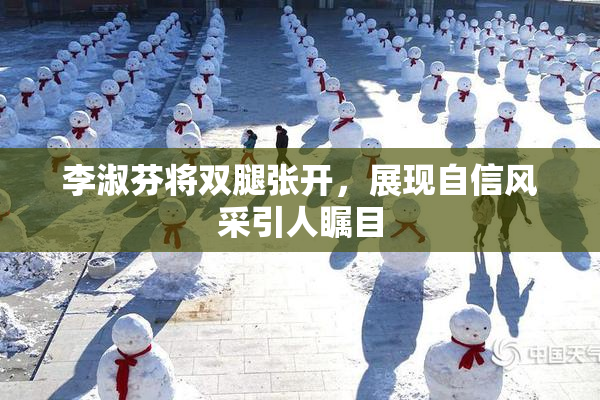 李淑芬将双腿张开，展现自信风采引人瞩目