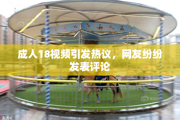 成人18视频引发热议，网友纷纷发表评论