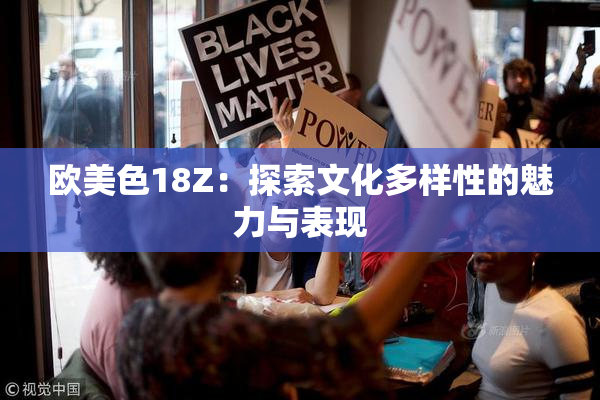 欧美色18Z：探索文化多样性的魅力与表现