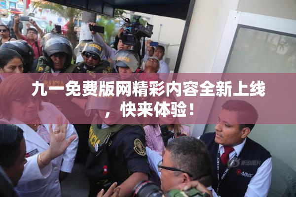 九一免费版网精彩内容全新上线，快来体验！