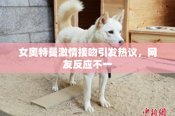 女奥特曼激情接吻引发热议，网友反应不一