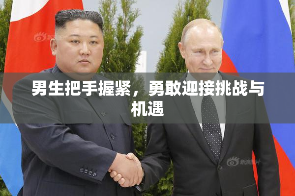 男生把手握紧，勇敢迎接挑战与机遇