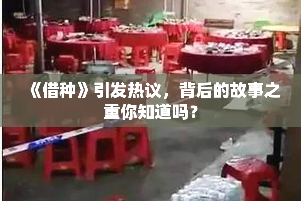 《借种》引发热议，背后的故事之重你知道吗？