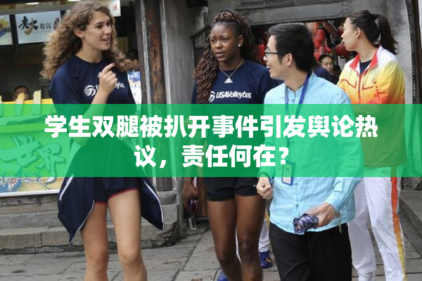 学生双腿被扒开事件引发舆论热议，责任何在？