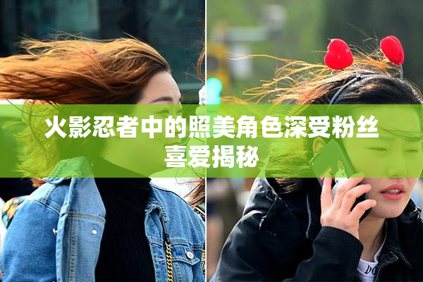 火影忍者中的照美角色深受粉丝喜爱揭秘