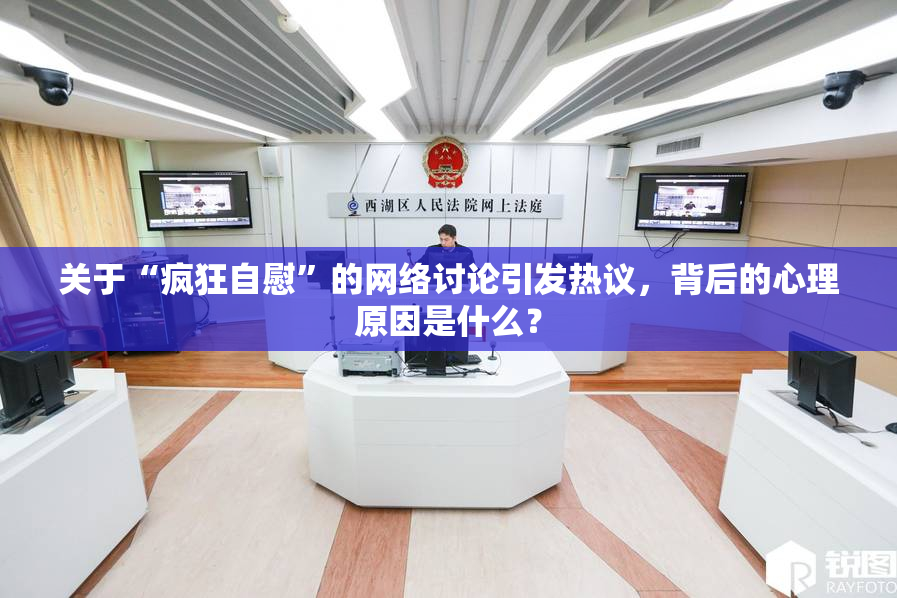 关于“疯狂自慰”的网络讨论引发热议，背后的心理原因是什么？