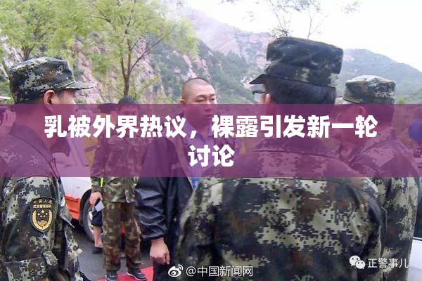 乳被外界热议，裸露引发新一轮讨论