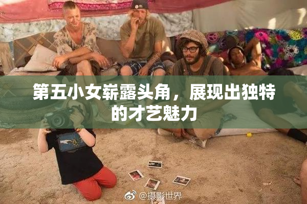 第五小女崭露头角，展现出独特的才艺魅力