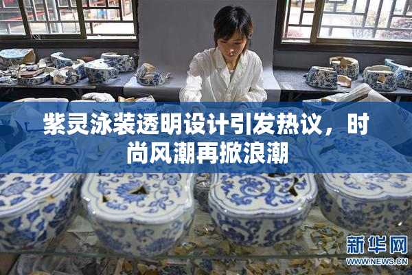 紫灵泳装透明设计引发热议，时尚风潮再掀浪潮