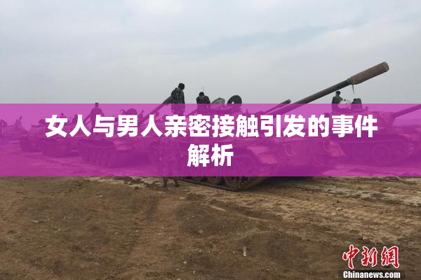 女人与男人亲密接触引发的事件解析