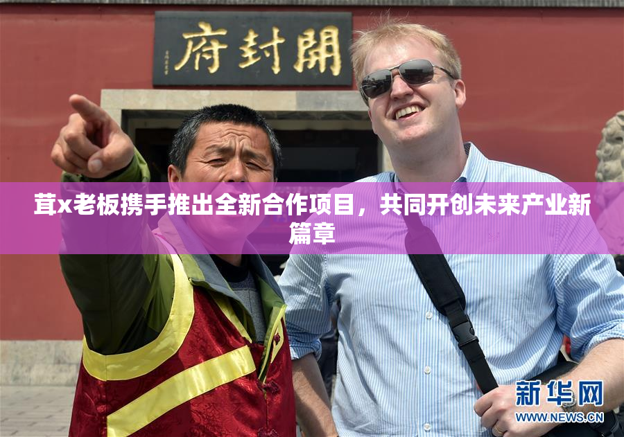 茸x老板携手推出全新合作项目，共同开创未来产业新篇章