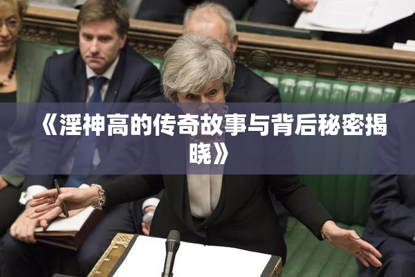 《淫神高的传奇故事与背后秘密揭晓》