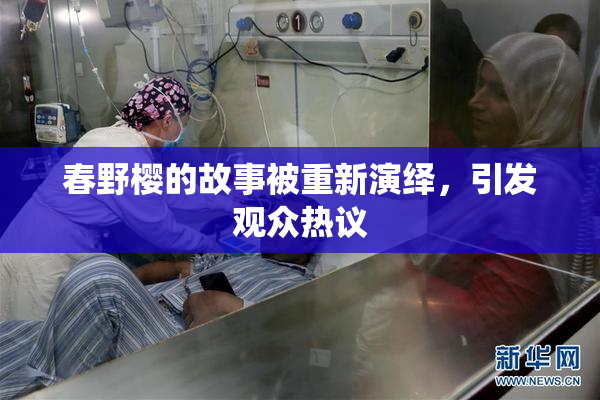 春野樱的故事被重新演绎，引发观众热议
