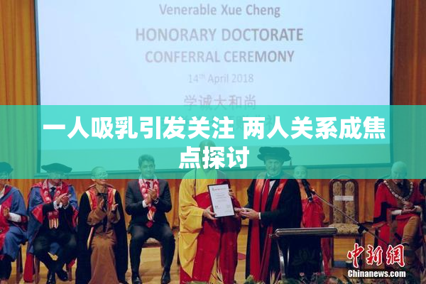 一人吸乳引发关注 两人关系成焦点探讨