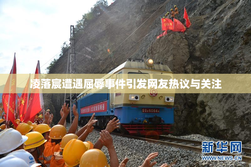 凌落宸遭遇屈辱事件引发网友热议与关注