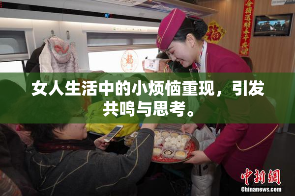 女人生活中的小烦恼重现，引发共鸣与思考。